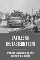 Battles On The Eastern Front: Panzer Divisions Of The Waffen-SS Battle