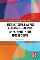 Routledge Explorations in Energy Studies - International Law and Renewable Energy Investment in the Global South