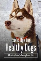 Basic Tips For Healthy Dogs: A Practical Guide To Owning Happy Pets