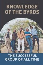 Knowledge Of The Byrds: The Successful Group Of All Time