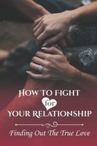 How To Fight For Your Relationship: Finding Out The True Love