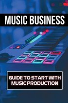 Music Business: Guide To Start With Music Production