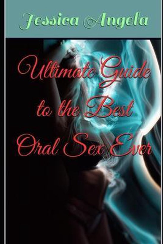 Ultimate Guide To The Best Oral Sex Ever Jessica Angela 9798456120694 Boeken Bol 6859