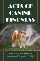 Acts Of Canine Kindness: Promoting Kindness To Dogs In All Aspects Of Life