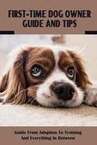 First Time Dog Owner Guide And Tips: Guide From Adoption To Training And Everything In Between
