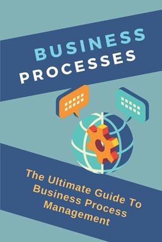 Business Processes: The Ultimate Guide To Business Process Management ...