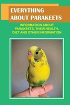 Everything About Parakeets: Information About Parakeets, Their Health, Diet And Other Information