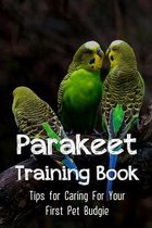 Parakeet Training Book: Tips for Caring For Your First Pet Budgie