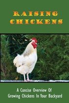 Raising Chickens: A Concise Overview Of Growing Chickens In Your Backyard