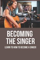 Becoming The Singer: Learn To How To Become A Singer