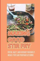 Making Good Stir Fry: Quick, Easy, And Budget-Friendly Meals You Can Prepare At Home