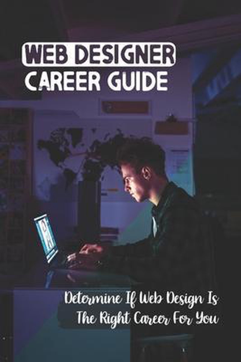 Web Designer Career Guide: Determine If Web Design Is The Right Career For You