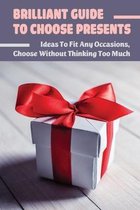 Brilliant Guide To Choose Presents: Ideas To Fit Any Occasions, Choose Without Thinking Too Much