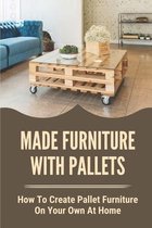 Made Furniture With Pallets: How To Create Pallet Furniture On Your Own At Home