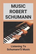 Music Robert Schumann: Listening To Schumann'S Music