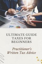 Ultimate Guide Taxes For Beginners: Practitioner's Written Tax Advice
