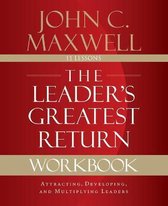 Leader's Greatest Return Workbook Attracting, Developing, and Multiplying Leaders
