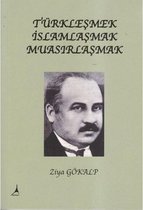 Türkleşmek İslamlaşmak Muasırlaşmak