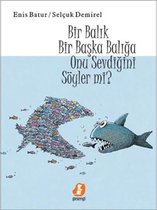 Bir Balık Bir Başka Balığa Onu Sevdiğini Söyler Mi?