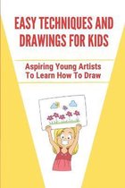 Easy Techniques And Drawings For Kids: Aspiring Young Artists To Learn How To Draw