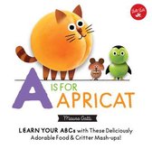 Little Concepts: A is for Apricat: Learn Your ABCs with These Deliciously Adorable Food & Critter Mash-Ups!