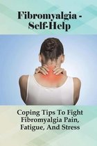 Fibromyalgia - Self-Help: Coping Tips To Fight Fibromyalgia Pain, Fatigue, And Stress