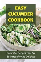 Easy Cucumber Cookbook: Cucumber Recipes That Are Both Healthy And Delicious