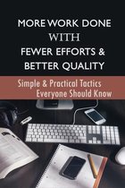 More Work Done With Fewer Efforts & Better Quality: Simple & Practical Tactics Everyone Should Know