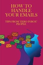 How To Handle Your Emails: Tips From  Zero Inbox  People