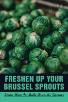 Freshen Up Your Brussel Sprouts: Learn How To Make Brussels Sprouts