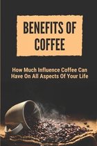 Benefits Of Coffee: How Much Influence Coffee Can Have On All Aspects Of Your Life