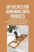 Diy Recipes For Homemade Bath Products: 35 Recipes To Create Bath Bombs, Bath Melts, And Bath Truffles