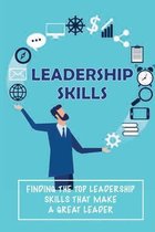 Leadership Skills: Finding The Top Leadership Skills That Make A Great Leader