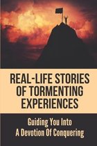 Real-Life Stories Of Tormenting Experiences: Guiding You Into A Devotion Of Conquering