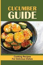 Cucumber Guide: Cooking Recipes For Delicious Dishes