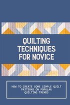 Quilting Techniques For Novice: How To Create Some Simple Quilt Patterns On Popular Quilting Trends