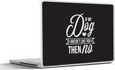 Laptop sticker - 11.6 inch - Quotes - Spreuken - Hond - If my dog doesn't like you then no - 30x21cm - Laptopstickers - Laptop skin - Cover