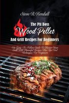 The Pit Boss Wood Pellet And Grill Recipes For Beginners