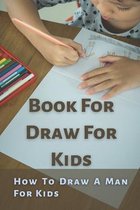 Book For Draw For Kids: How To Draw A Man For Kids