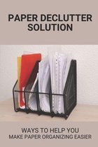 Paper Declutter Solution: Ways To Help You Make Paper Organizing Easier