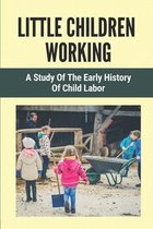 Little Children Working: A Study Of The Early History Of Child Labor