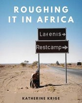 Roughing It in Africa- Roughing it in Africa (Photo Edition)