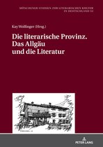 Muenchener Studien zur literarischen Kultur in Deutschland 53 - Die literarische Provinz. Das Allgaeu und die Literatur