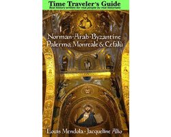 The Time Traveler's Guide to Norman-Arab-Byzantine Palermo, Monreale and Cefalù