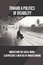 Toward A Politics Of Disability: Understand The Social Model & Represents A New Era Of Understanding