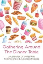 Gathering Around The Dinner Table: A Collection Of Stories With Reminiscences & American Recipes