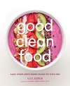 Good Clean Food: Super Simple Plant-Based Recipes for Every