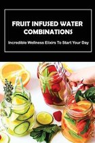 Fruit Infused Water Combinations: Incredible Wellness Elixirs To Start Your Day