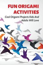 Fun Origami Activities: Cool Origami Projects Kids And Adults Will Love