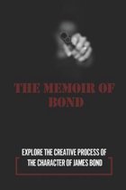 The Memoir Of Bond: Explore The Creative Process Of The Character Of James Bond